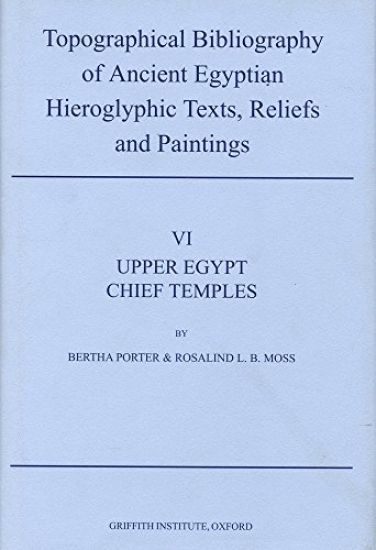 Topographical Bibliography of Ancient Egyptian Hieroglyphic Texts, Reliefs and Paintings. Volume VI: Upper Egypt: Chief Temples (excluding Thebes): Abydos, Dendera, Esna, Edfu, Kôm Ombo, and Philae