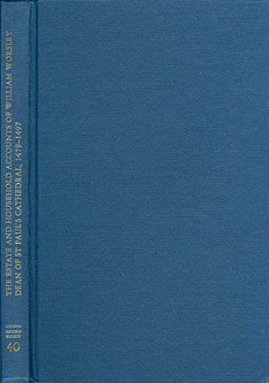 The Estate and Household Accounts of William Worsley Dean of St Paul's Cathedral 1479-1497