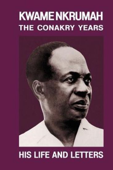 Kwame Nkrumah: The Conakry Years: His Life and Letters Paperback Pub: Panaf