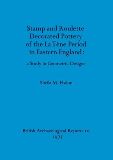 Stamp and roulette decorated pottery of the La Tene period in Eastern England: a study in geometric designs