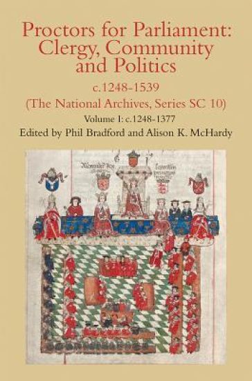 Proctors for Parliament: Clergy, Community and Politics, c.1248-1539. (The National Archives, Series SC 10)