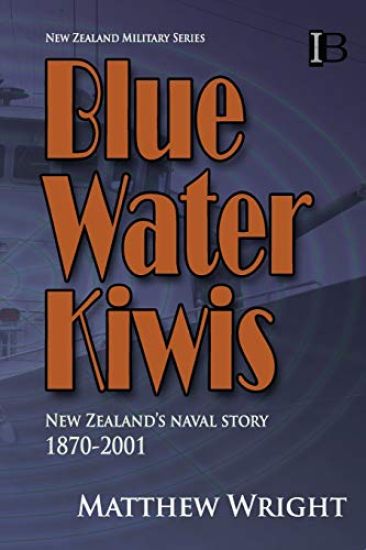 Blue Water Kiwis: New Zealand's Naval Story 1870-2001