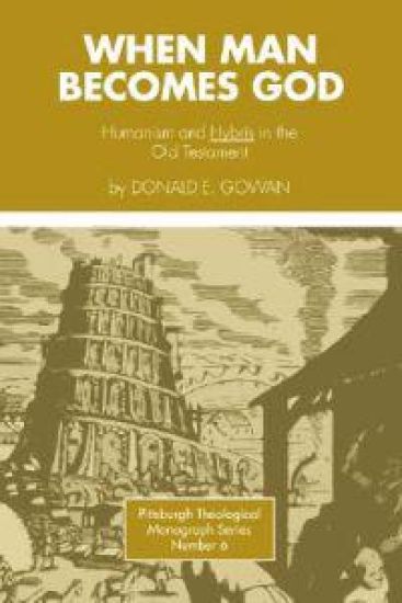 When Man Becomes God: Humanism and 'hybris' in the Old Testament