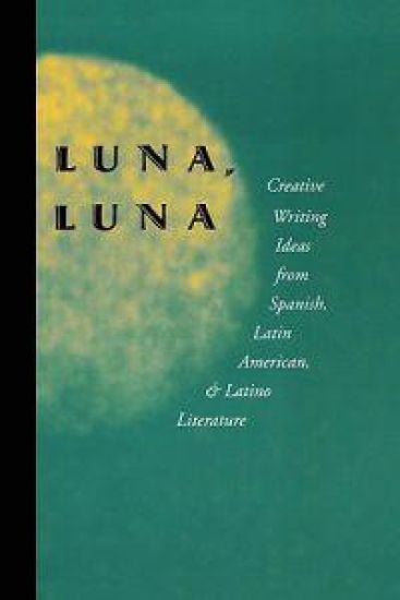 Luna, Luna: Creative Writing Ideas from Spanish, Latin American, and Latino Literature