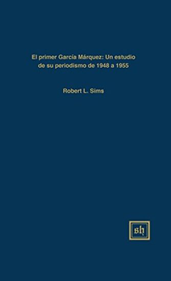 El Primer García Márquez: Un Estudio de Su Periodismo de 1948-1955