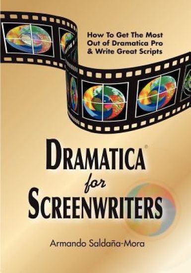Dramatica(r) for Screenwriters: How to Get the Most out of Dramatica(r) Pro & Write Great Scripts