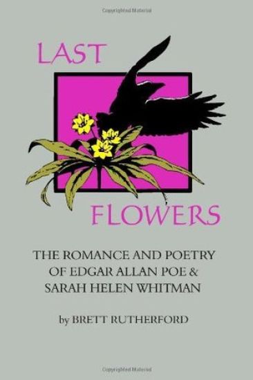 Last Flowers: The Romance and Poetry of Edgar Allan Poe and Sarah Helen Whitman