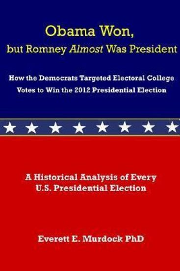 Obama Won, but Romney Almost Was President: How the Democrats Targeted Electoral College Votes to Win the 2012 Presidential Election