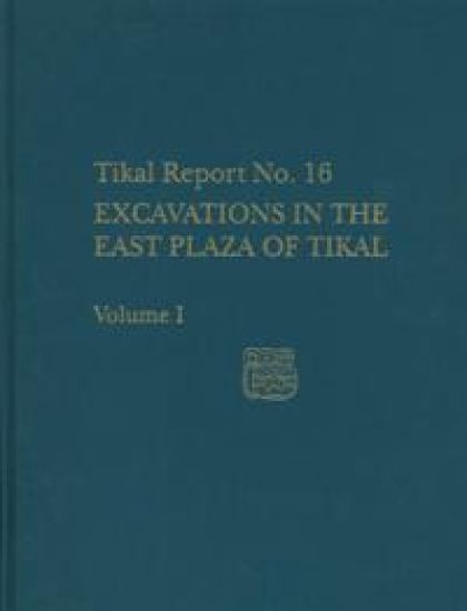 Excavations in the East Plaza of Tikal, Volumes – Tikal Report 16