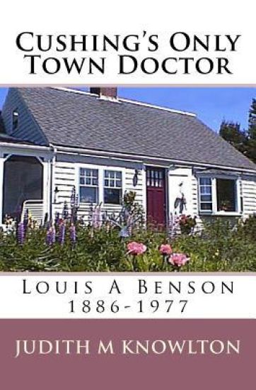 Cushing's Only Town Doctor: Louis a Benson: 1886-1977