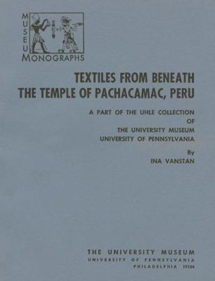 Textiles from Beneath the Temple of Pachacamac, – A Part of the Uhle Collection