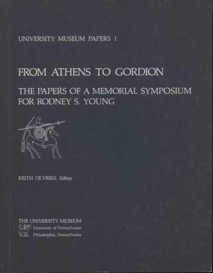 From Athens to Gordion – The Papers of a Memorial Symposium for Rodney S. Young