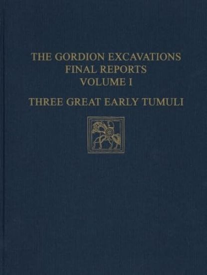 The Gordion Excavations Final Reports, Volume I – Three Great Early Tumuli