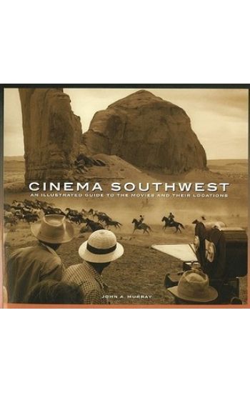 Cinema Southwest: An Illustrated Guide to the Movies and Their Locations