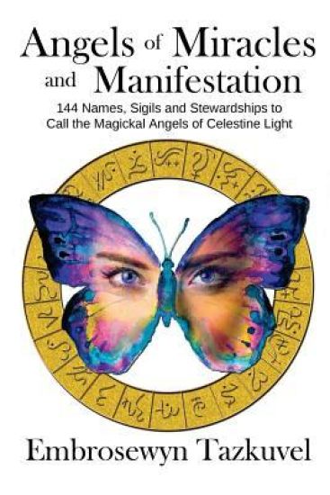 Angels of Miracles and Manifestation: 144 Names, Sigils and Stewardships to Call the Magickal Angels of Celestine Light