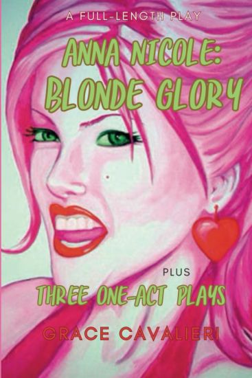 Four Plays Plays by Grace Cavalieri Including Anna Nicole: Blonde Glory: Blonde Glory: Blonde Glory: Blonde Glory: Four Plays by Grace Cavalieri