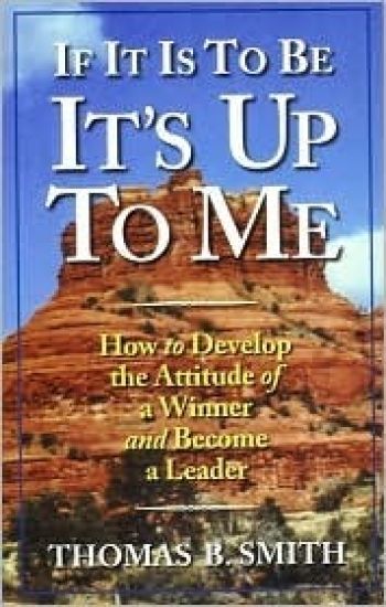 If It is to Be, It's Up to Me: How to Develop the Attitude of a Winner and Become a Leader