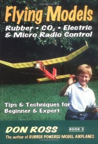 Flying Models: Rubber, CO2, Electric & Micro Radio Control: Tips & Techinques for Beginner & Expert