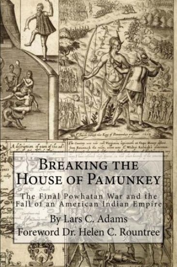 Breaking the House of Pamunkey: The Final Powhatan War and the Fall of an American and Indian Empire