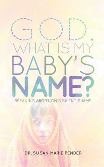 God, What is My Baby's Name?: Breaking Abortion's Silent Shame