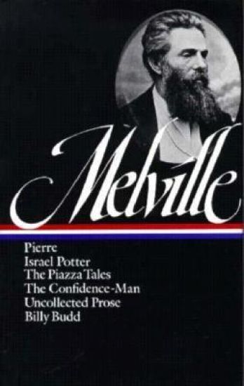 Herman Melville: Pierre, Israel Potter, The Piazza Tales, The Confidence-Man, Billy Budd, Uncollected Prose (LOA #24)
