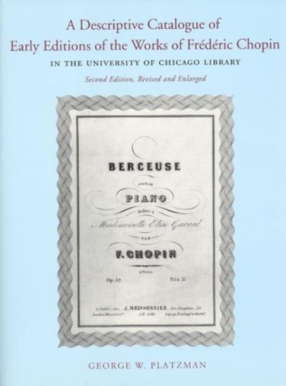 A Descriptive Catalogue of Early Editions of the Works of Frederic Chopin in the University of Chicago Library