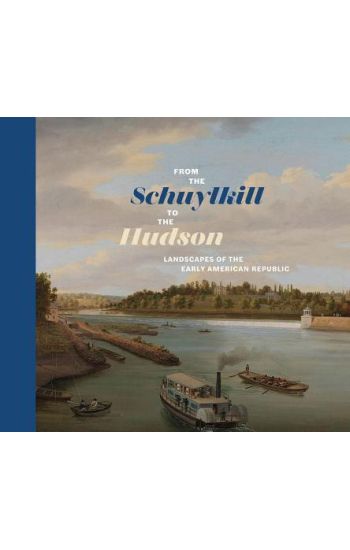 From the Schuylkill to the Hudson: Landscapes of the Early American Republic