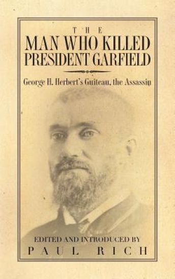 The Man who Killed President Garfield: George H. Herbert's Guiteau, the Assassin