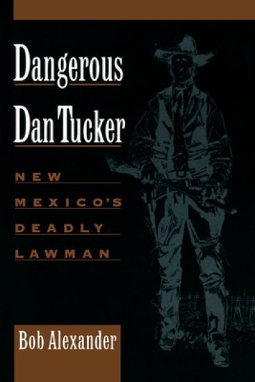 Dangerous Dan Tucker: New Mexico's Deadly Lawman