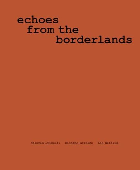 Valeria Luiselli, Ricardo Giraldo & Leo Heiblum: Echoes from the Borderlands