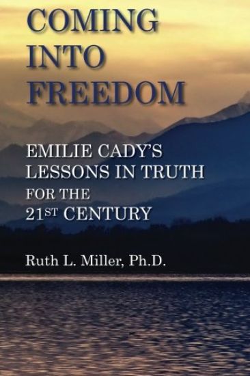 Coming Into Freedom--Emilie Cady's Lessons in Truth for the 21st Century
