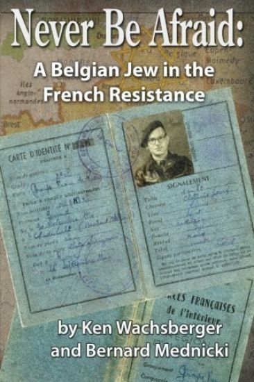Never Be Afraid: A Belgian Jew in the French Resistance