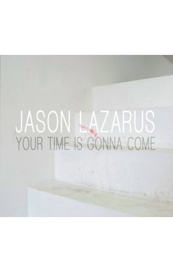 Jason Lazarus: Your Time Is Gonna Come