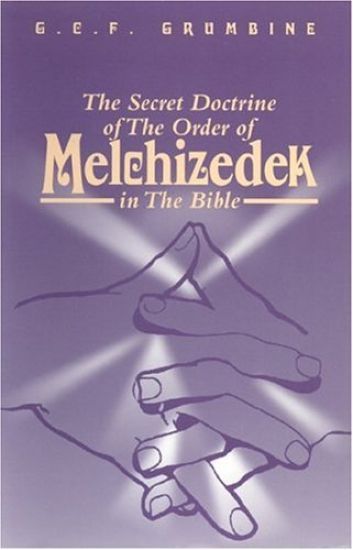 The Secret Doctrine of the Order of Melchizedek in the Bible by G. C. F. Grumbine