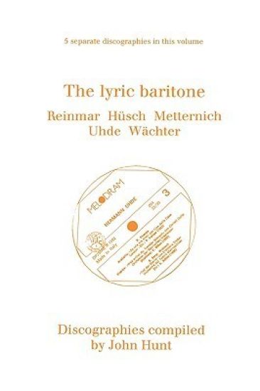 The Lyric Baritone: 5 Discographies: Hans Reinmar, Gerhard Husch (Husch), Josef Metternich, Hermann Uhde, Eberhard Wachter (Wachter)
