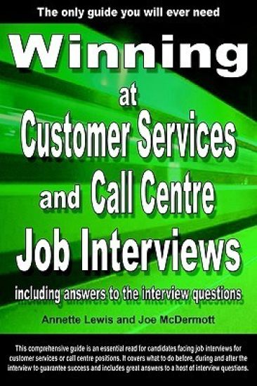 Winning at Customer Services and Call Centre Job Interviews Including Answers to the Interview Questions