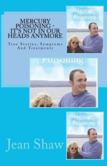 Mercury Poisoning It's Not in Our Heads Anymore: True Stories, Symptoms and Treatments