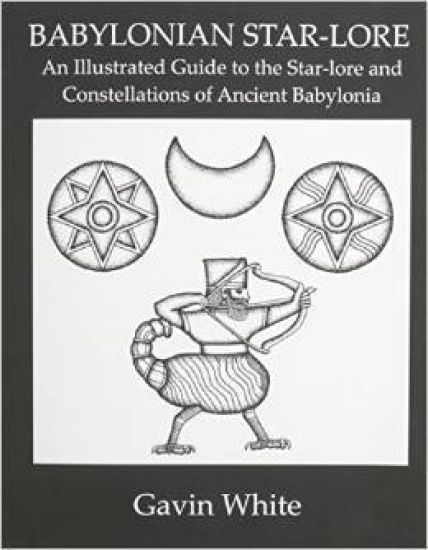 Babylonian Star-Lore. an Illustrated Guide to the Star-Lore and Constellations of Ancient Babylonia