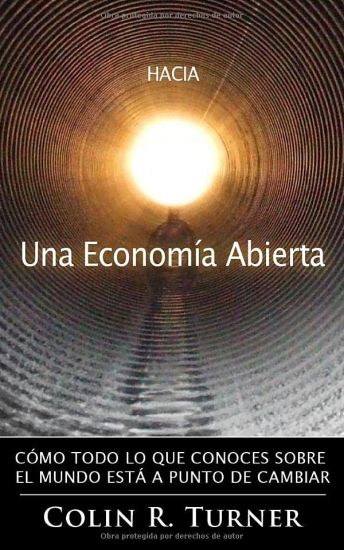 Hacia una Economía Abierta: Cómo Todo Lo Que Conoces Sobre El Mundo Está A Punto De Cambiar