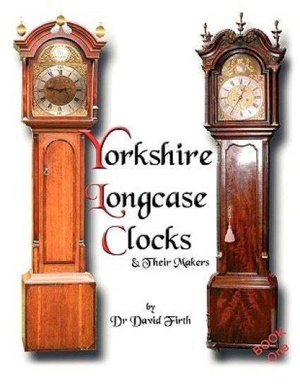 An Exhibition of Yorkshire Grandfather Clocks - Yorkshire Longcase Clocks and Their Makers from 1720 to 1860
