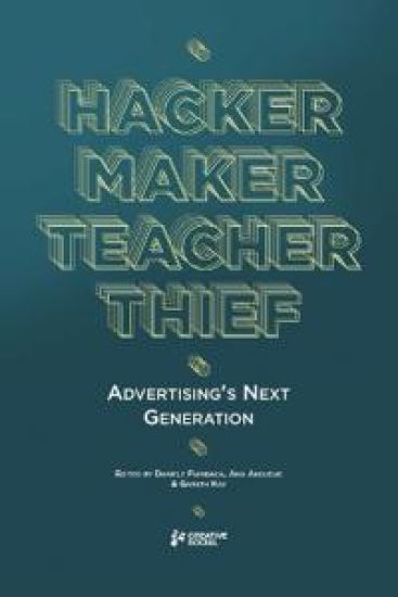 Hacker, Maker, Teacher, Thief: Advertising's Next Generation