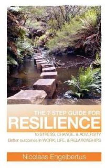 The 7 Step Guide for Resilience to Stress, Change and Adversity