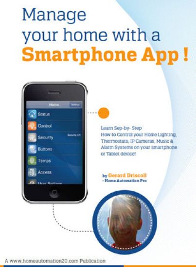 Manage Your Home with a Smartphone App!: Learn Step-by-Step How to Control Your Home Lighting, Thermostats, IP Cameras, Music & Alarm Systems on your