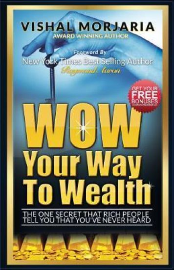 Wow Your Way to Wealth: The One Secret That Rich People Tell You That You've Never Heard
