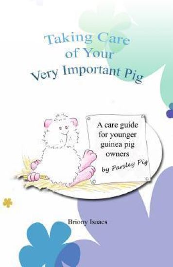 Taking Care of Your Very Important Pig: A Guinea Pig Care Guide for Younger Children