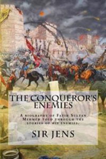 The Conqueror's Enemies: A Biography of Fatih Sultan Mehmed Told Through the Stories of His Enemies.
