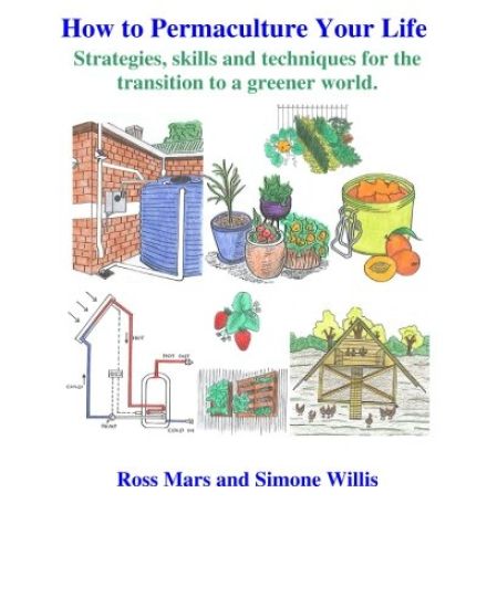 How to Permaculture Your Life: Strategies, skills and techniques for the transition to a greener world