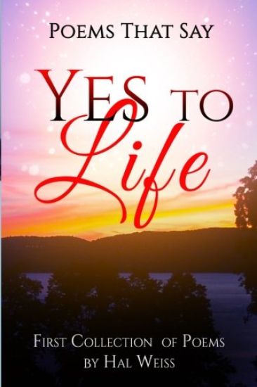 Poems That Say Yes to Life: First Collection of Poems by Hal Weiss