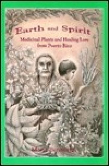 Earth and Spirit: Medicinal Plants and Healing Lore from Puerto Rico