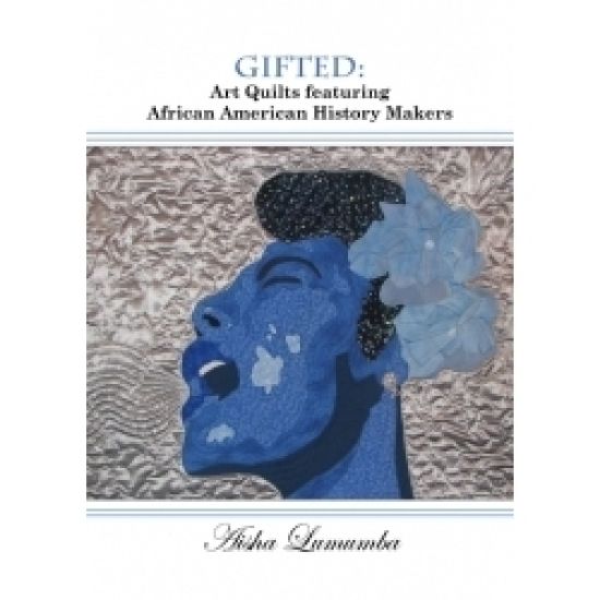 Gifted: Art Quilts Featuring African Amercan History Makers